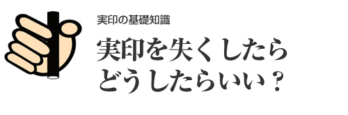 実印（印鑑）を紛失したらどうする？各種変更手続きをご紹介