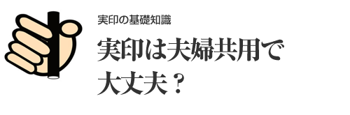 実印は夫婦共用で大丈夫？