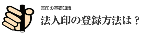 法人（会社）実印の登録と変更方法