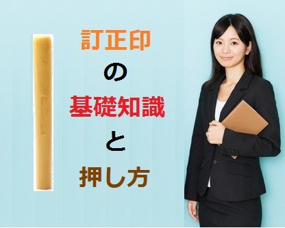 訂正印は実印と同じものを使うの？基礎知識と押し方を紹介